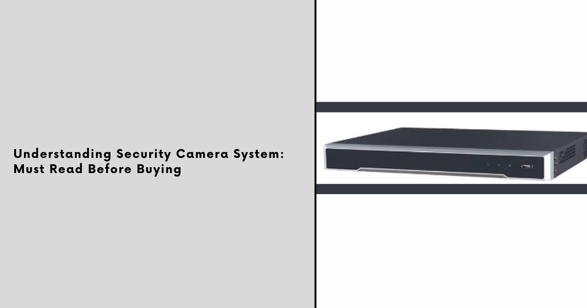 Understanding Security Camera System: Must Read Before Buying